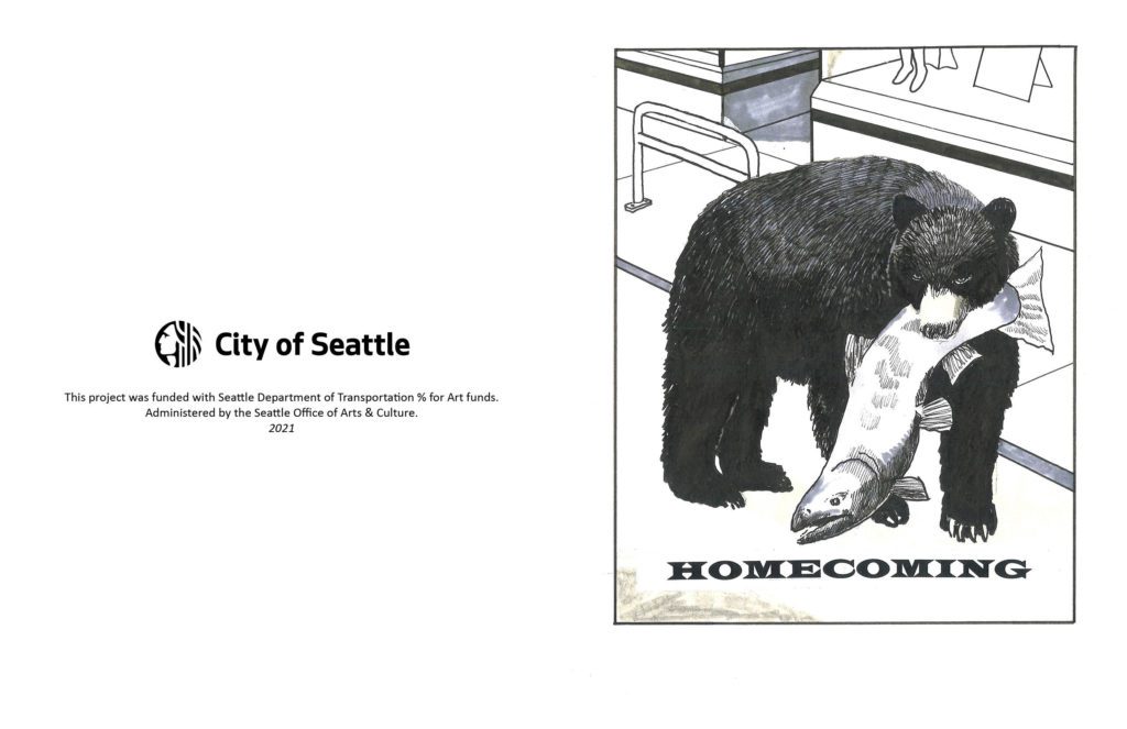 Left page: City of Seattle logo: This project was funded with Seattle Department of Transportation % for Art funds. Administered by the Seattle Office of Arts & Culture. 2021. Right page: drawing of a bear on the street with a large salmon in its mouth. "Homecoming"