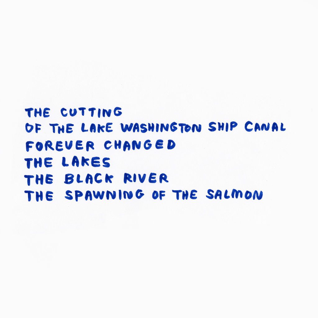 Blue hand written text: The cutting of the Lake Washington Ship Canal forever changed the lakes, the Black River, the spawning of the salmon.