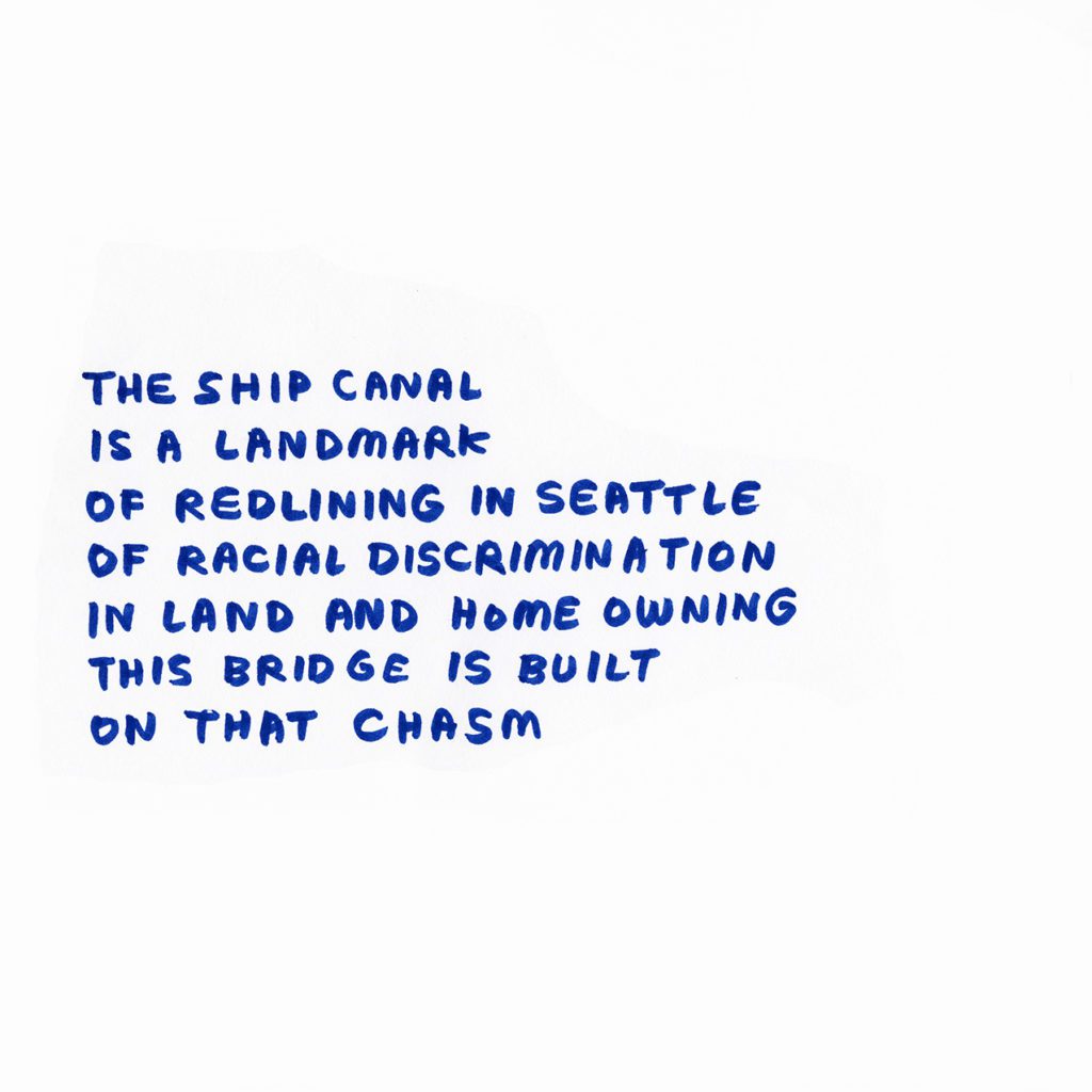 Blue hand written text: The Ship Canal is a landmark of red lining in Seattle, of racial discrimination in land and home owning. This bridge is built on that chasm.