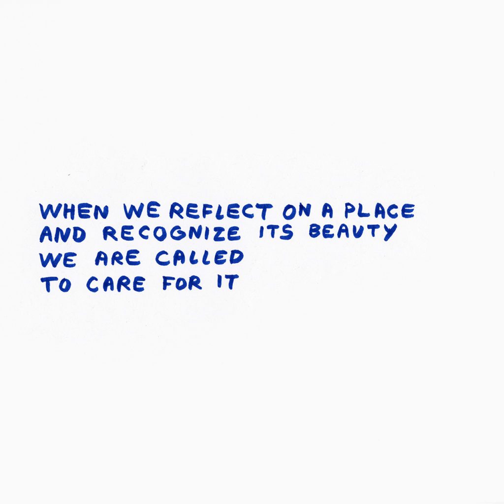 Blue hand written text: when we reflect on a place and recognize its beauty, we are called to care for it.