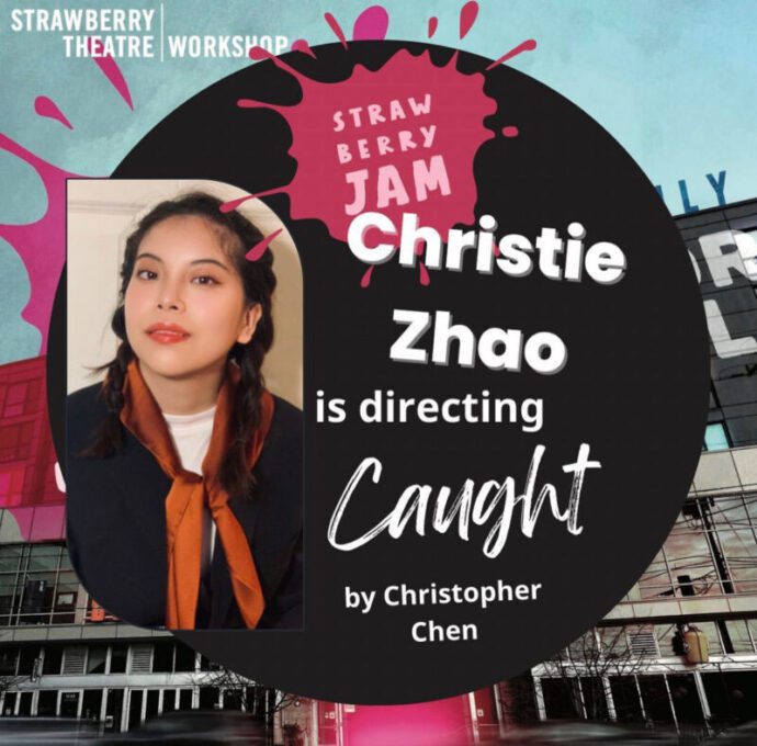 Strawberry Theatre Workshop, Christie Zhao is directing "Caught" by Christopher Chen.