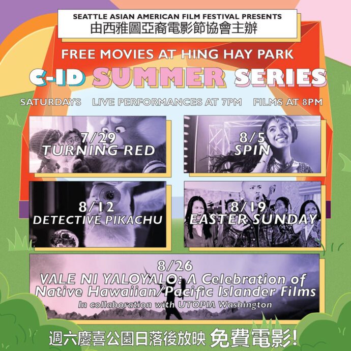 Seattle Asian American Film Festival Presents C-ID Summer Series. Saturdays, live performances at 7pm, films at 8pm.

July 29 - Turning Red
August 5 - Spin
August 12 - Detective Pikachu
August 19 - Easter Sunday
August 26 - Vale Ni Yaloyalo: A Celebration of Native Hawaiian/Pacific Islander Films"