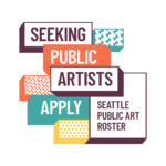 Colorful graphic reads: Seeking Public Artists - The text below reads: APPLY - Seattle Public Art Roster